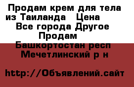 Продам крем для тела из Таиланда › Цена ­ 380 - Все города Другое » Продам   . Башкортостан респ.,Мечетлинский р-н